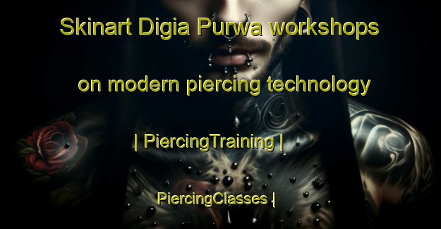 Skinart Digia Purwa workshops on modern piercing technology | PiercingTraining | PiercingClasses | SkinartTraining-India